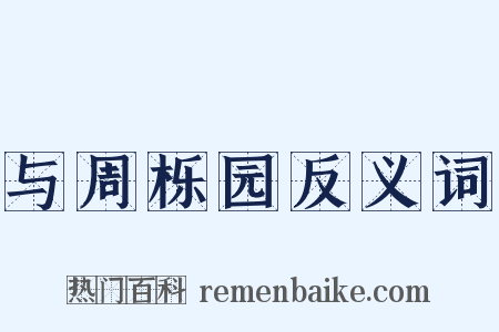 与周栎园反义词是什么意思的图片